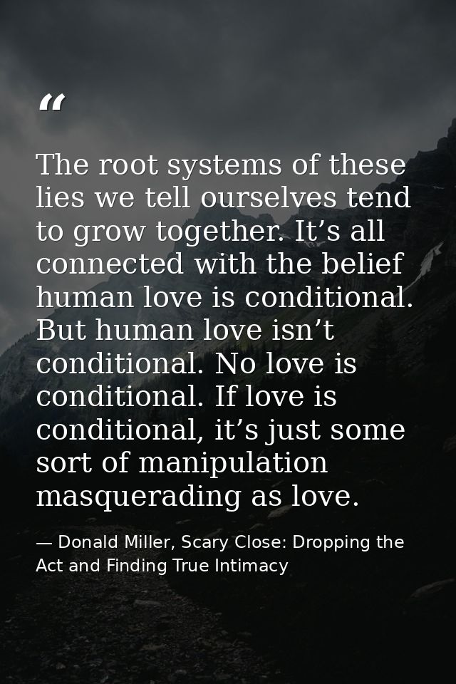 The root systems of these lies we tell ourselves tend to grow together. It’s all connected with the belief human love is — Donald Miller, Scary Close: Dropping the Act and Finding True Intimacy