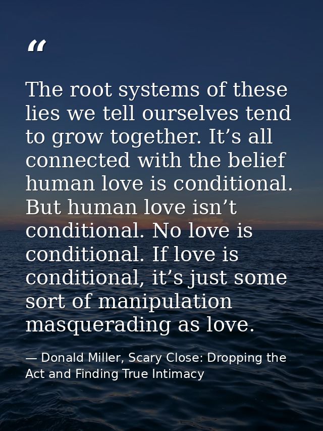 The root systems of these lies we tell ourselves tend to grow together. It’s all connected with the belief human love is — Donald Miller, Scary Close: Dropping the Act and Finding True Intimacy