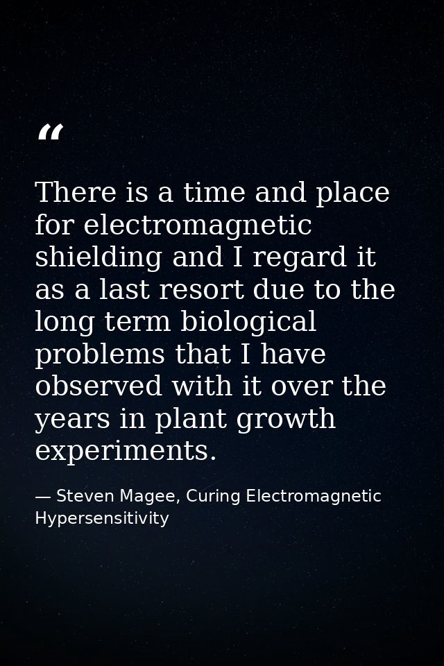 There is a time and place for electromagnetic shielding and I regard it as a last resort due to the long term biological — Steven Magee, Curing Electromagnetic Hypersensitivity