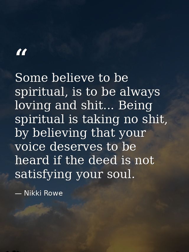 Some believe to be spiritual, is to be always loving and shit... Being spiritual is taking no shit, by believing that yo — Nikki Rowe