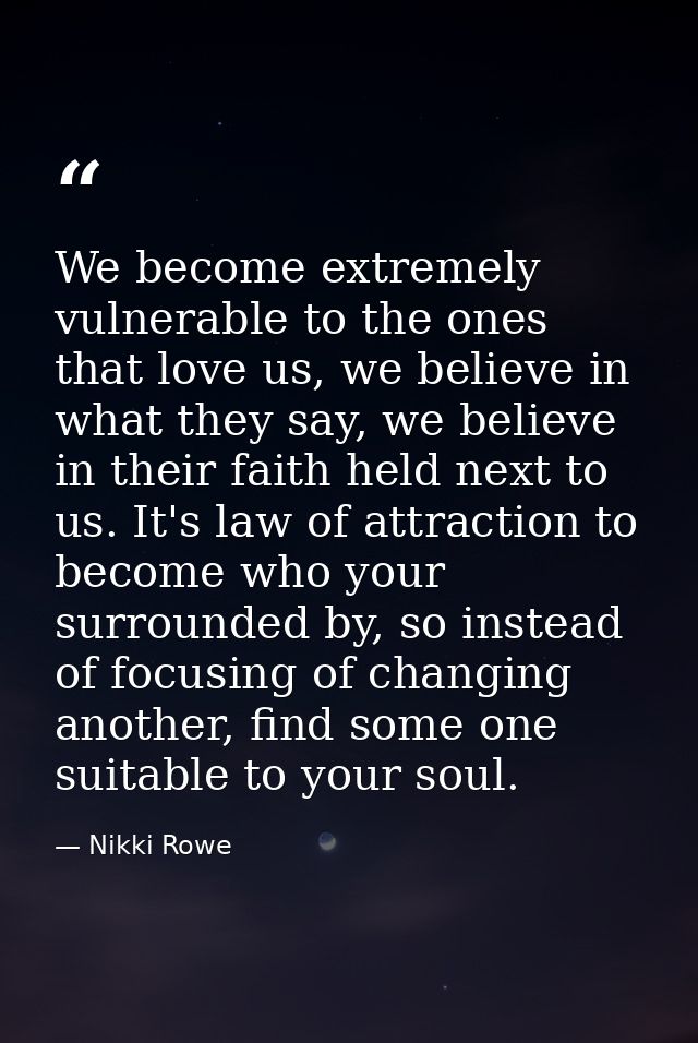 We become extremely vulnerable to the ones that love us, we believe in what they say, we believe in their faith held nex — Nikki Rowe