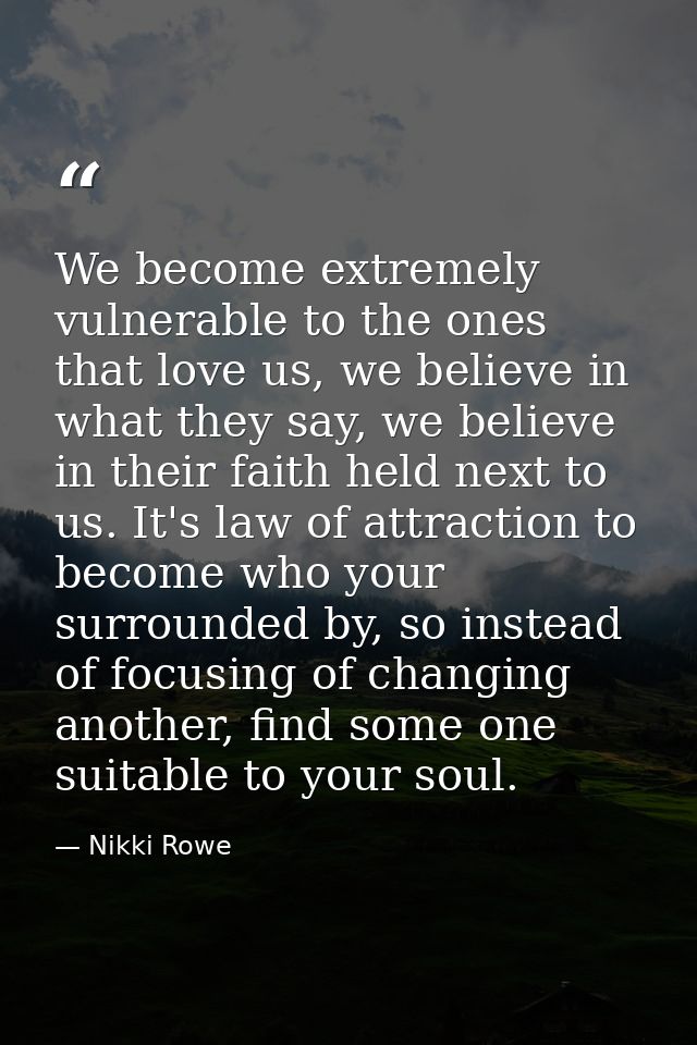 We become extremely vulnerable to the ones that love us, we believe in what they say, we believe in their faith held nex — Nikki Rowe