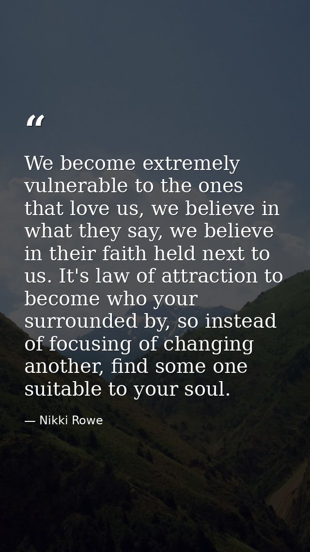 We become extremely vulnerable to the ones that love us, we believe in what they say, we believe in their faith held nex — Nikki Rowe