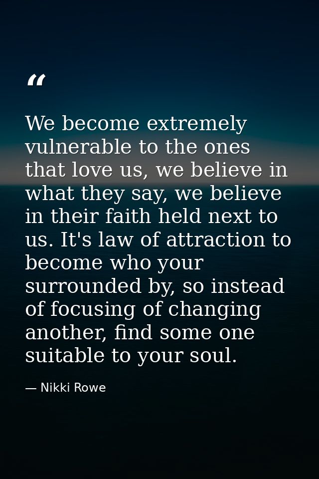 We become extremely vulnerable to the ones that love us, we believe in what they say, we believe in their faith held nex — Nikki Rowe