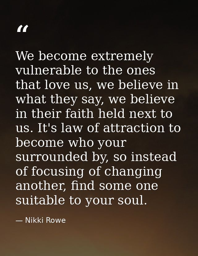 We become extremely vulnerable to the ones that love us, we believe in what they say, we believe in their faith held nex — Nikki Rowe