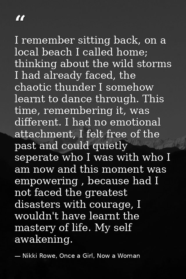 I remember sitting back, on a local beach I called home; thinking about the wild storms I had already faced, the chaotic — Nikki Rowe, Once a Girl, Now a Woman