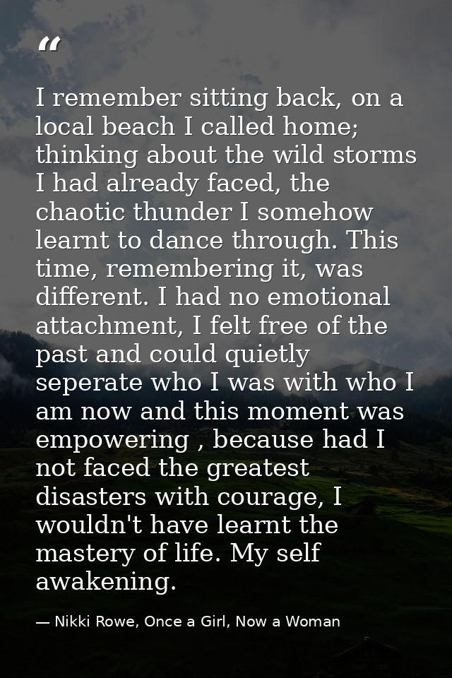 I remember sitting back, on a local beach I called home; thinking about the wild storms I had already faced, the chaotic — Nikki Rowe, Once a Girl, Now a Woman