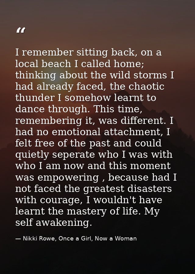 I remember sitting back, on a local beach I called home; thinking about the wild storms I had already faced, the chaotic — Nikki Rowe, Once a Girl, Now a Woman