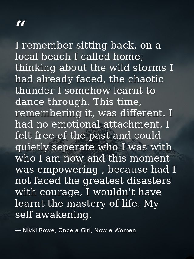 I remember sitting back, on a local beach I called home; thinking about the wild storms I had already faced, the chaotic — Nikki Rowe, Once a Girl, Now a Woman