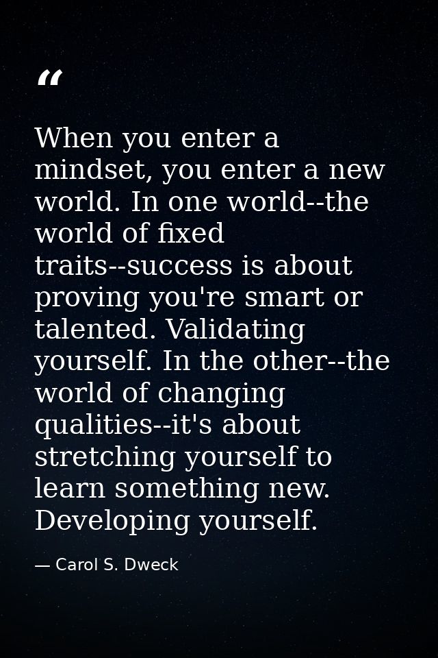 When you enter a mindset, you enter a new world. In one world--the world of fixed traits--success is about proving you'r — Carol S. Dweck