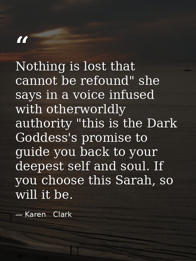 Nothing is lost that cannot be refound" she says in a voice infused with otherworldly authority "this is the Dark Goddes — Karen   Clark