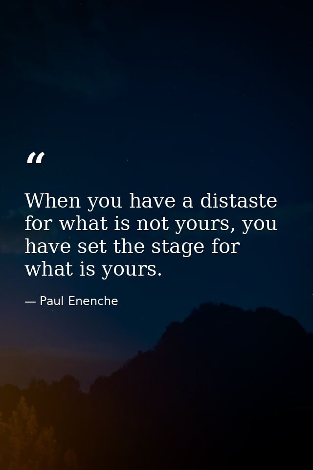 When you have a distaste for what is not yours, you have set the stage for what is yours. — Paul Enenche
