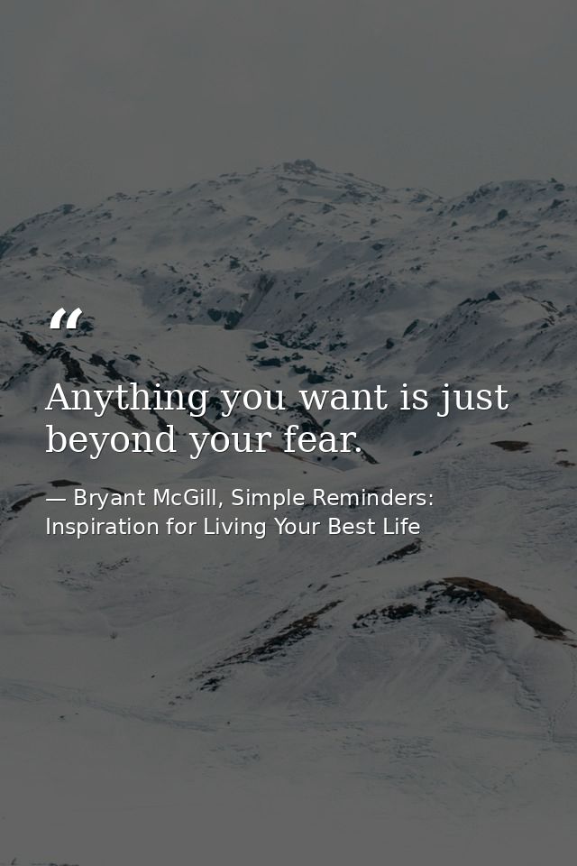 Anything you want is just beyond your fear. — Bryant McGill, Simple Reminders: Inspiration for Living Your Best Life