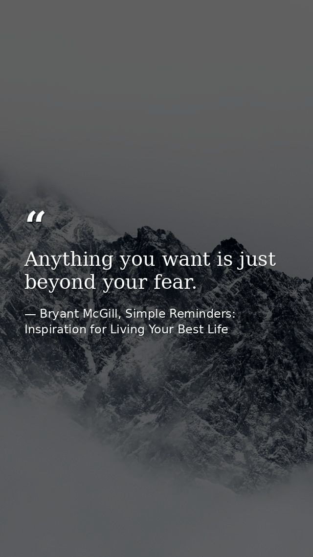 Anything you want is just beyond your fear. — Bryant McGill, Simple Reminders: Inspiration for Living Your Best Life