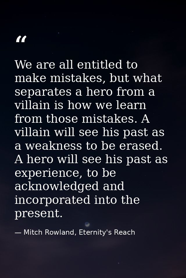 We are all entitled to make mistakes, but what separates a hero from a villain is how we learn from those mistakes. A vi — Mitch Rowland, Eternity's Reach