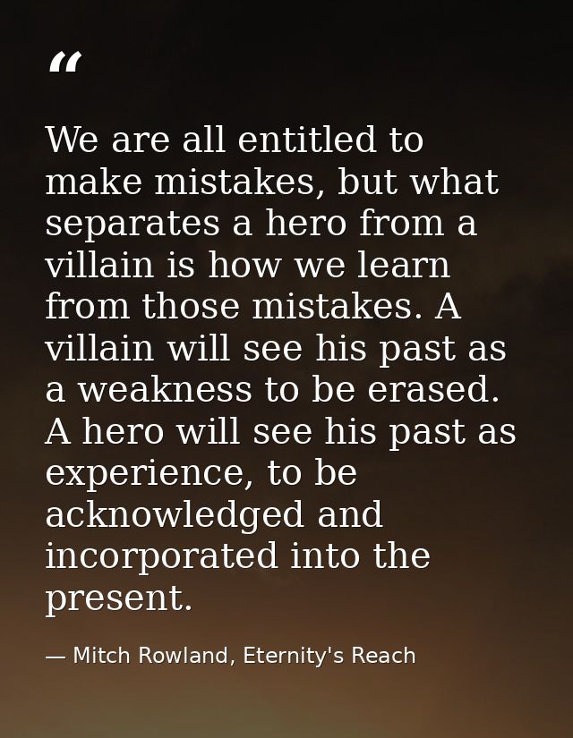 We are all entitled to make mistakes, but what separates a hero from a villain is how we learn from those mistakes. A vi — Mitch Rowland, Eternity's Reach