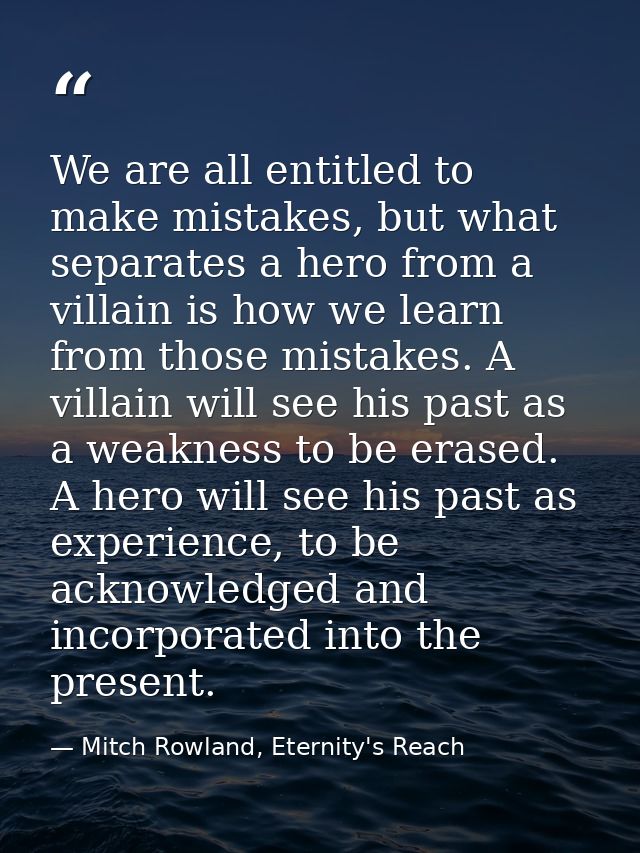 We are all entitled to make mistakes, but what separates a hero from a villain is how we learn from those mistakes. A vi — Mitch Rowland, Eternity's Reach