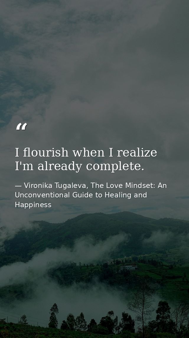 I flourish when I realize I'm already complete. — Vironika Tugaleva, The Love Mindset: An Unconventional Guide to Healing and Happiness