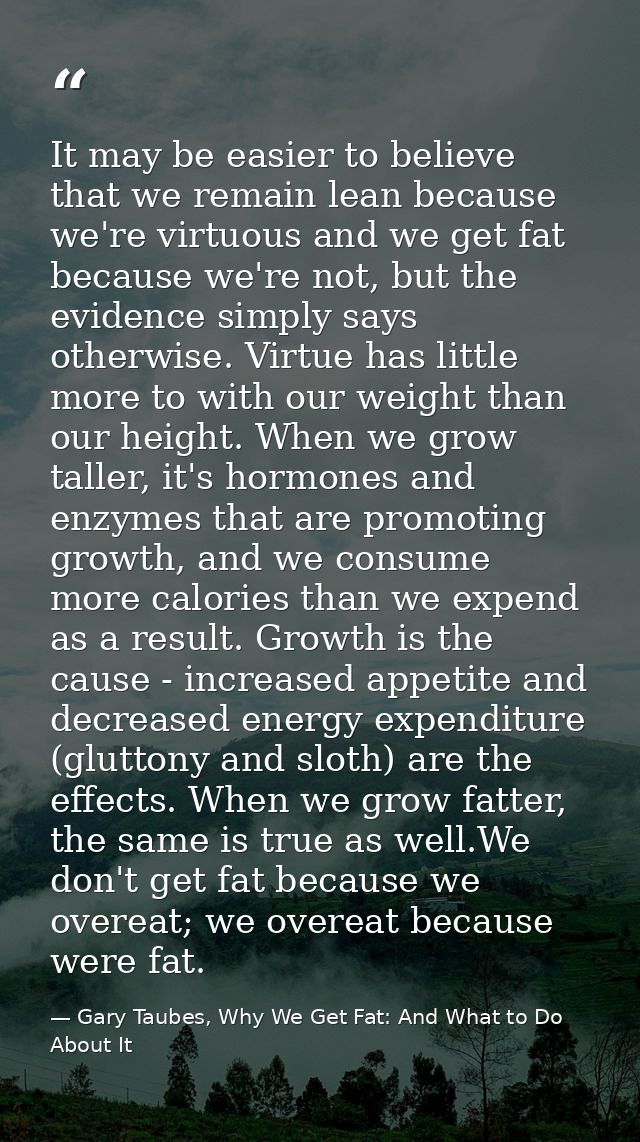It may be easier to believe that we remain lean because we're virtuous and we get fat because we're not, but the evidenc — Gary Taubes, Why We Get Fat: And What to Do About It