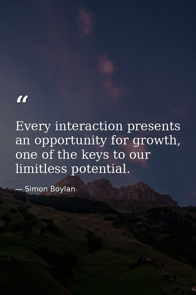 Every interaction presents an opportunity for growth, one of the keys to our limitless potential. — Simon Boylan