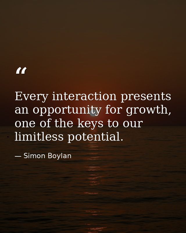 Every interaction presents an opportunity for growth, one of the keys to our limitless potential. — Simon Boylan
