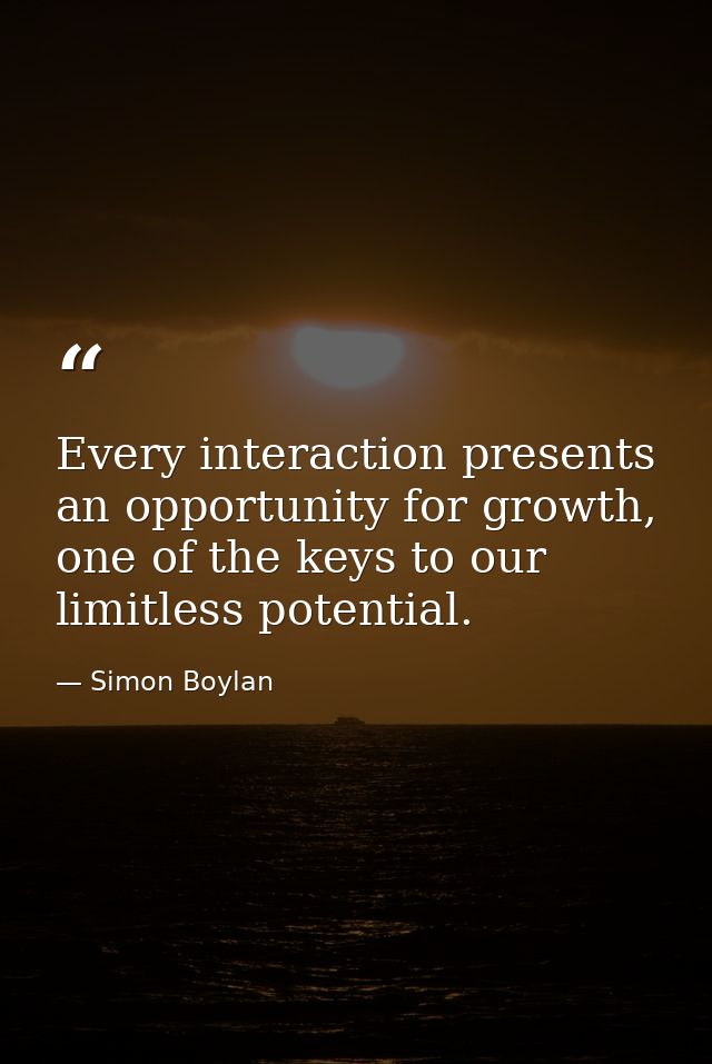 Every interaction presents an opportunity for growth, one of the keys to our limitless potential. — Simon Boylan