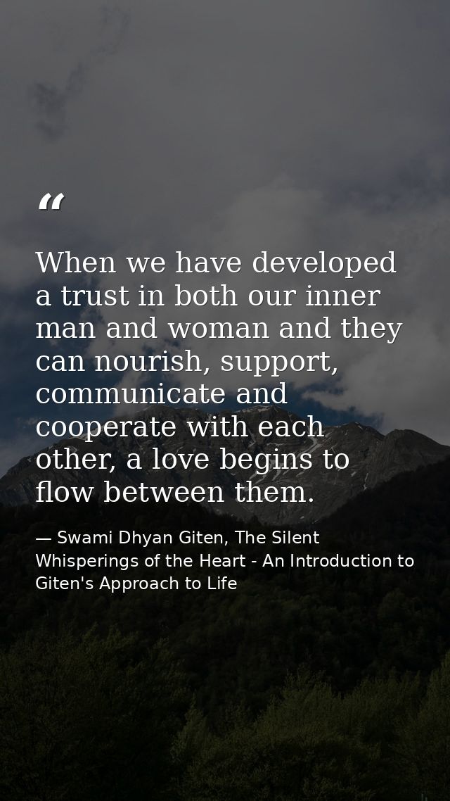 When we have developed a trust in both our inner man and woman and they can nourish, support, communicate and cooperate  — Swami Dhyan Giten, The Silent Whisperings of the Heart - An Introduction to Giten's Approach to Life