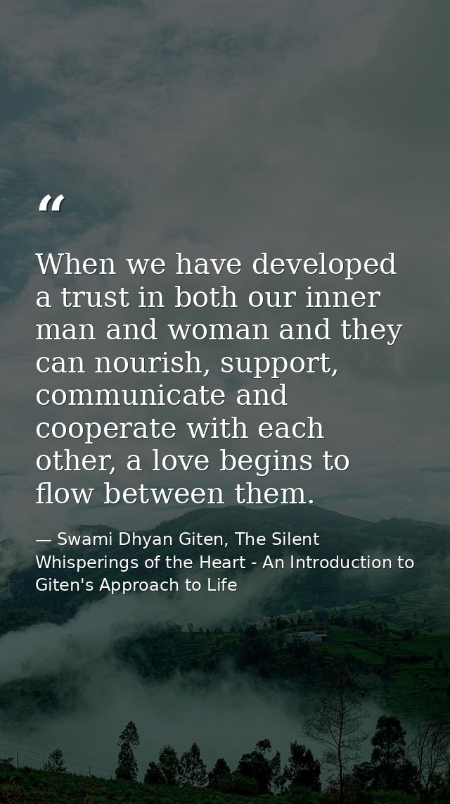 When we have developed a trust in both our inner man and woman and they can nourish, support, communicate and cooperate  — Swami Dhyan Giten, The Silent Whisperings of the Heart - An Introduction to Giten's Approach to Life