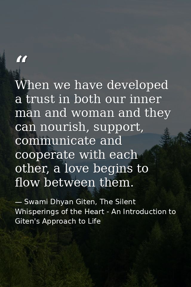 When we have developed a trust in both our inner man and woman and they can nourish, support, communicate and cooperate  — Swami Dhyan Giten, The Silent Whisperings of the Heart - An Introduction to Giten's Approach to Life