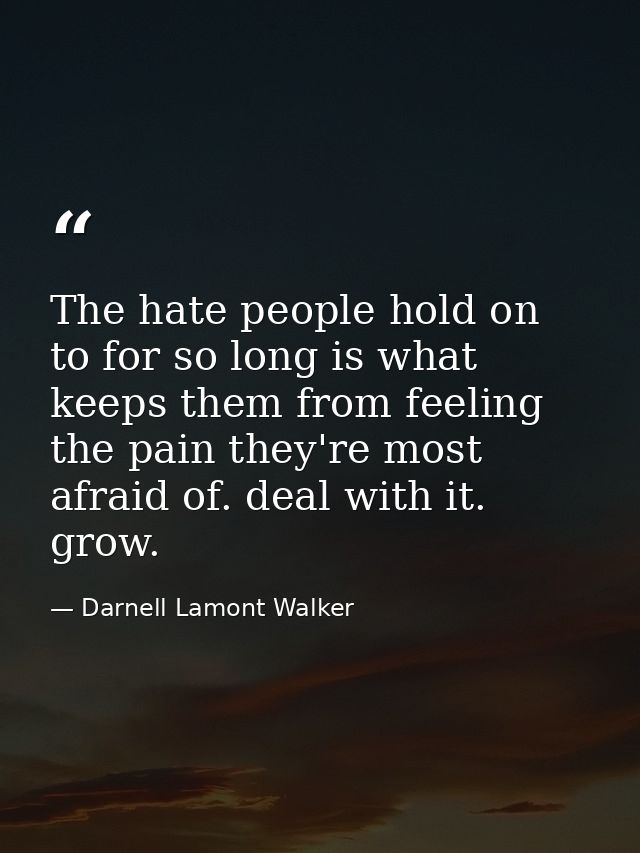 The hate people hold on to for so long is what keeps them from feeling the pain they're most afraid of. deal with it. gr — Darnell Lamont Walker