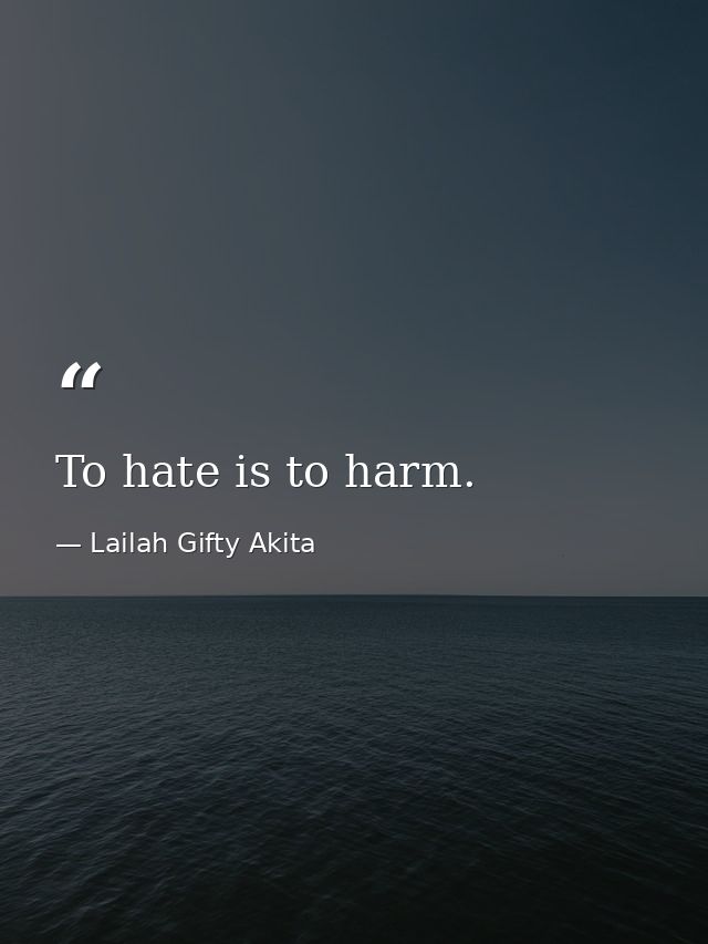 To hate is to harm. — Lailah Gifty Akita