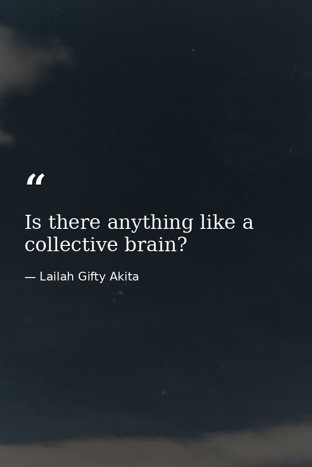 Is there anything like a collective brain? — Lailah Gifty Akita