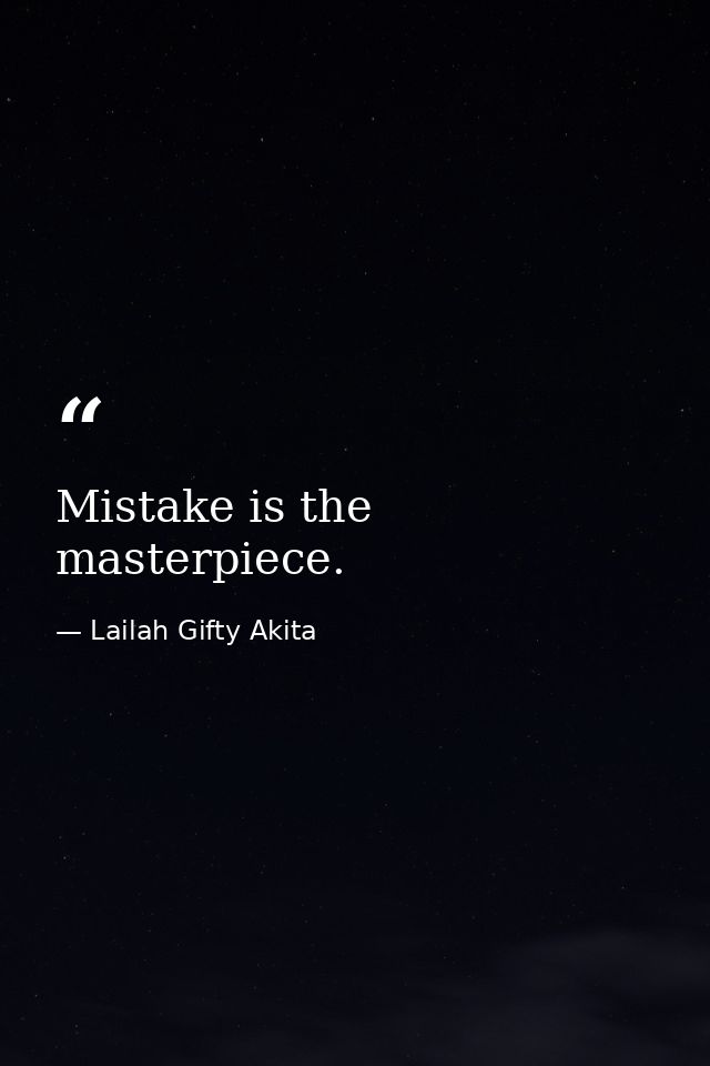 Mistake is the masterpiece. — Lailah Gifty Akita