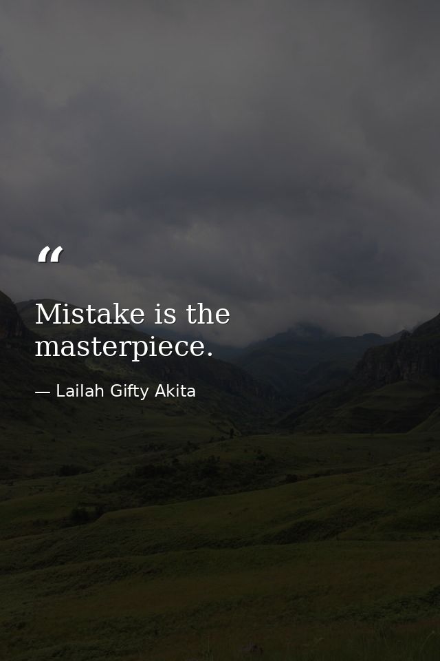 Mistake is the masterpiece. — Lailah Gifty Akita
