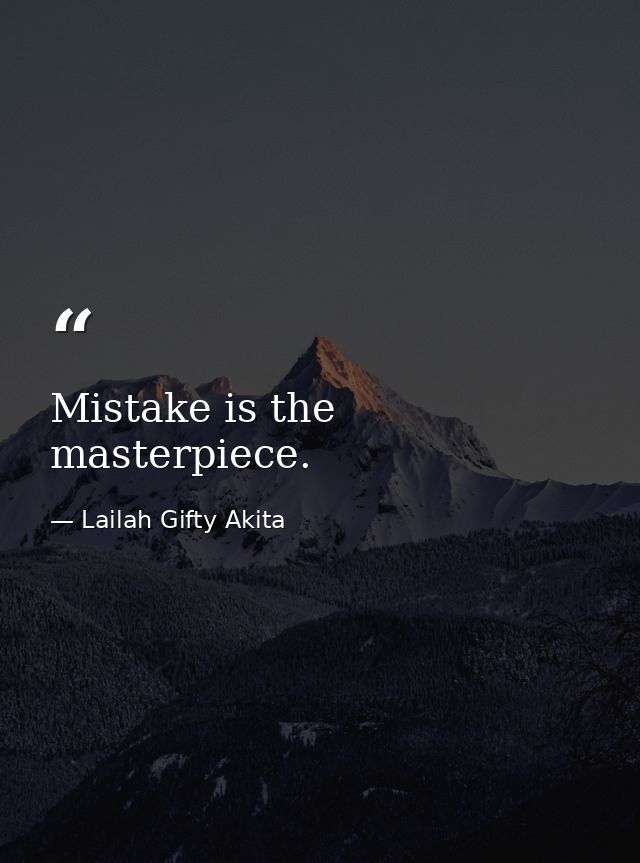 Mistake is the masterpiece. — Lailah Gifty Akita