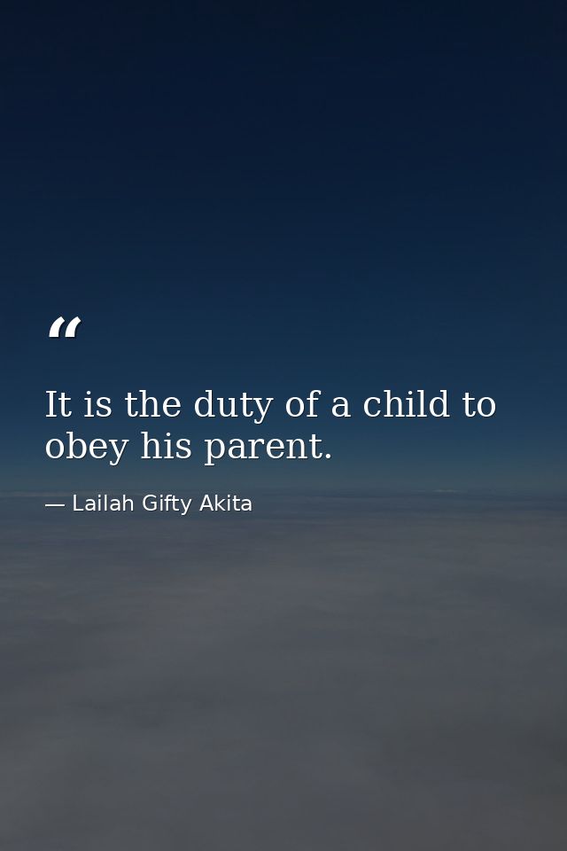 It is the duty of a child to obey his parent. — Lailah Gifty Akita