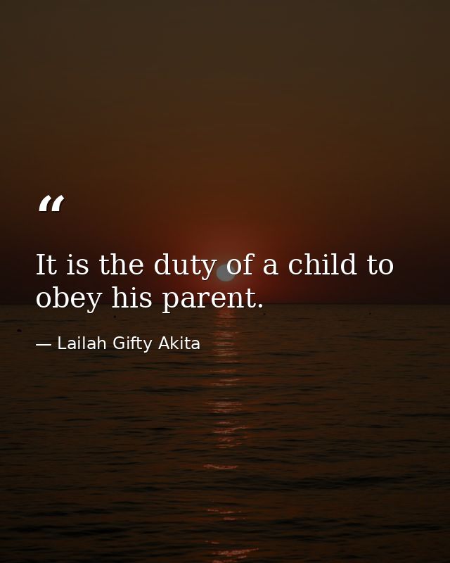 It is the duty of a child to obey his parent. — Lailah Gifty Akita