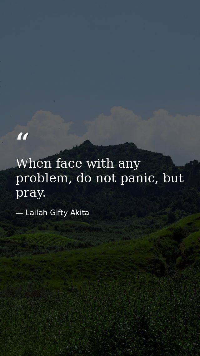 When face with any problem, do not panic, but pray. — Lailah Gifty Akita
