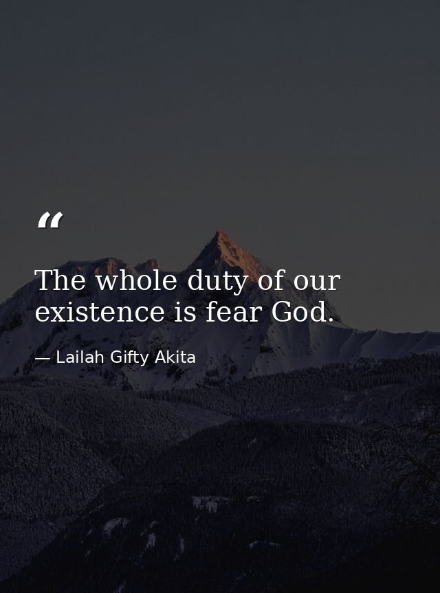The whole duty of our existence is fear God. — Lailah Gifty Akita