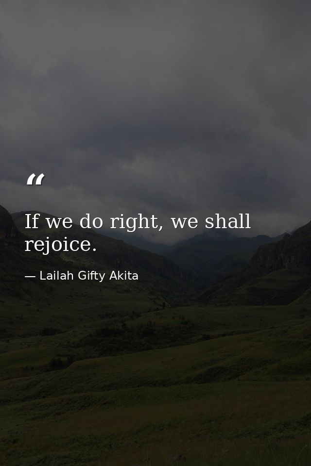 If we do right, we shall rejoice. — Lailah Gifty Akita