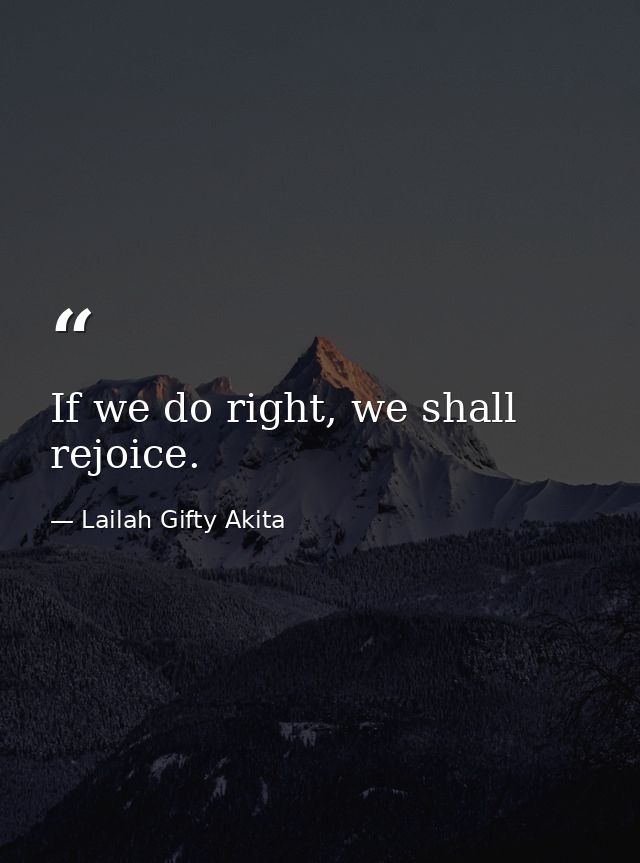 If we do right, we shall rejoice. — Lailah Gifty Akita