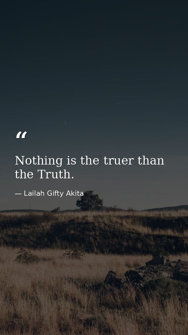 Nothing is the truer than the Truth. — Lailah Gifty Akita
