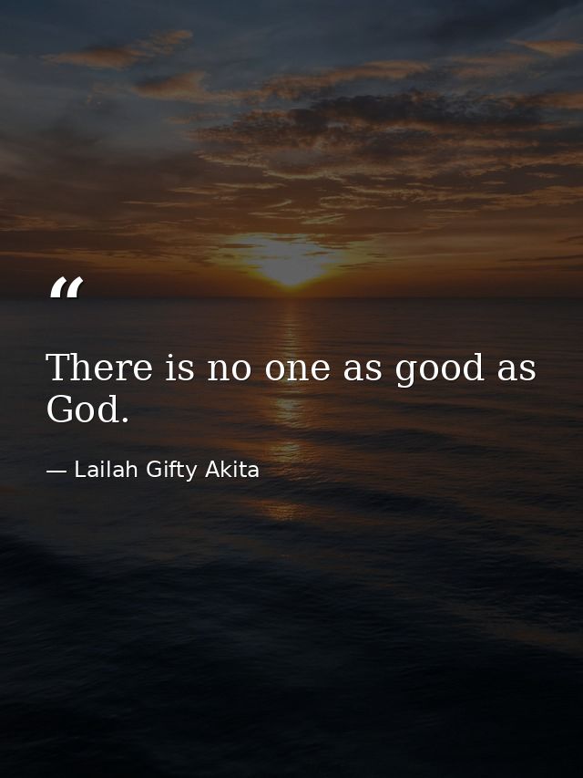 There is no one as good as God. — Lailah Gifty Akita