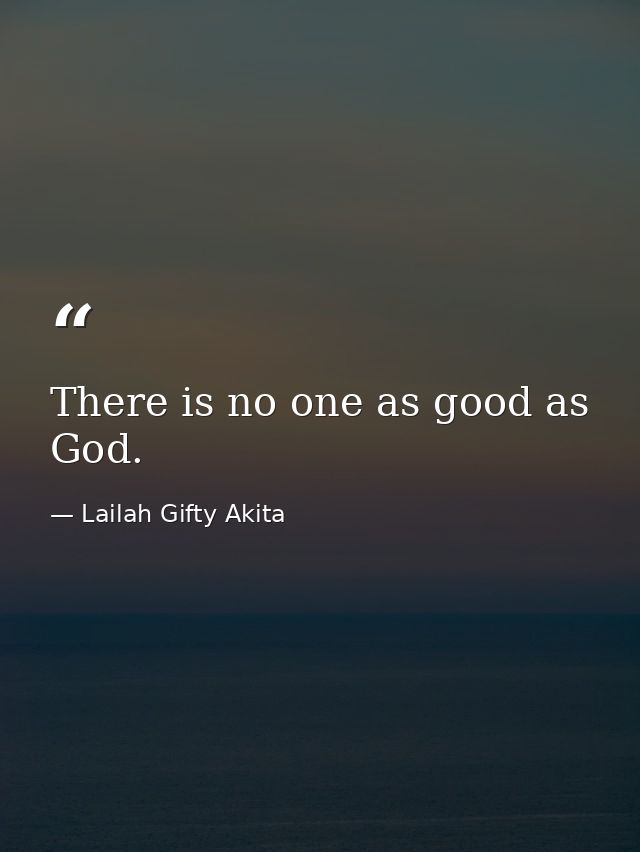 There is no one as good as God. — Lailah Gifty Akita