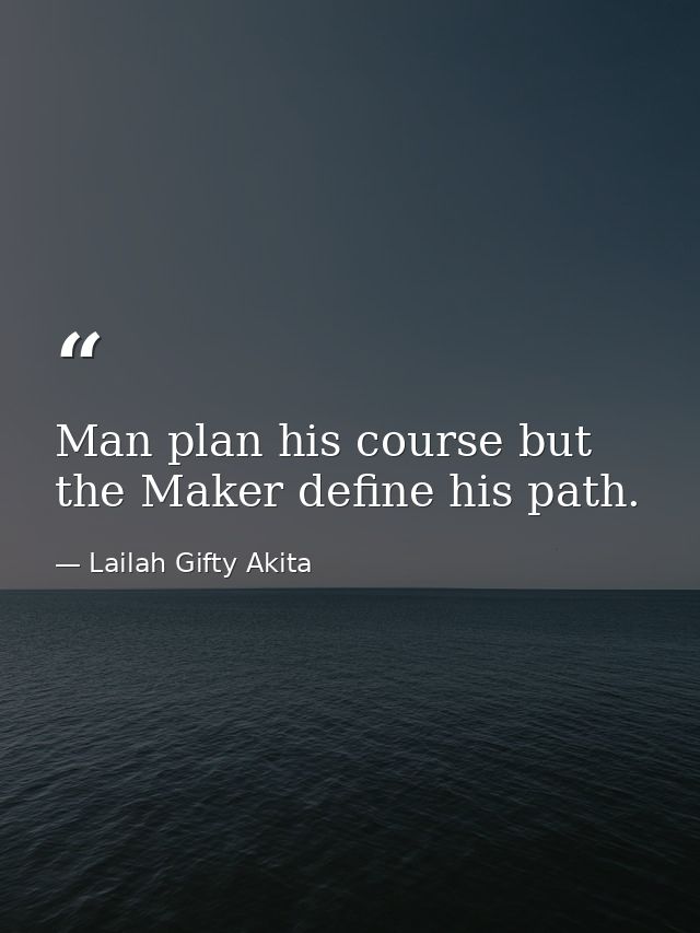 Man plan his course but the Maker define his path. — Lailah Gifty Akita