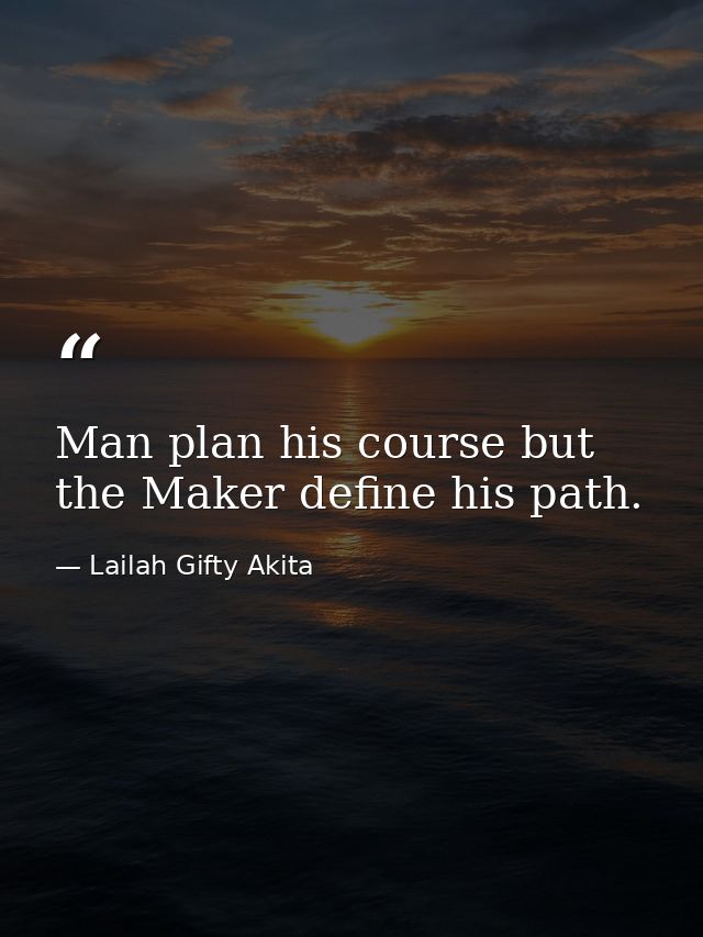 Man plan his course but the Maker define his path. — Lailah Gifty Akita