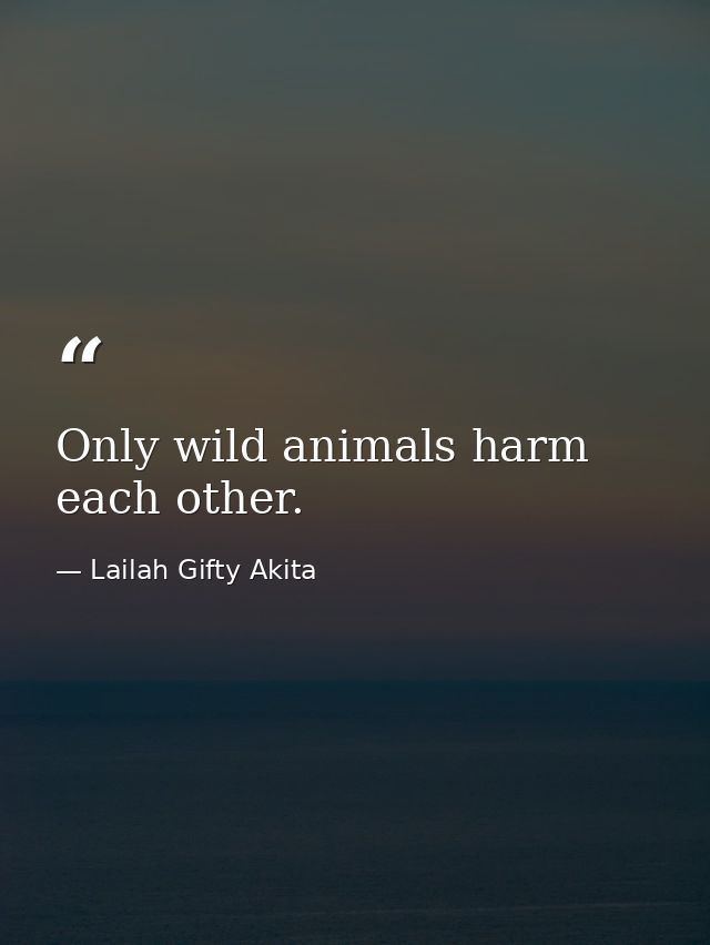 Only wild animals harm each other. — Lailah Gifty Akita