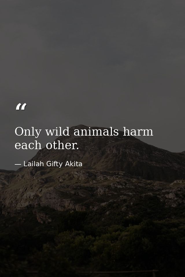 Only wild animals harm each other. — Lailah Gifty Akita