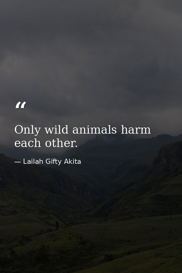 Only wild animals harm each other. — Lailah Gifty Akita
