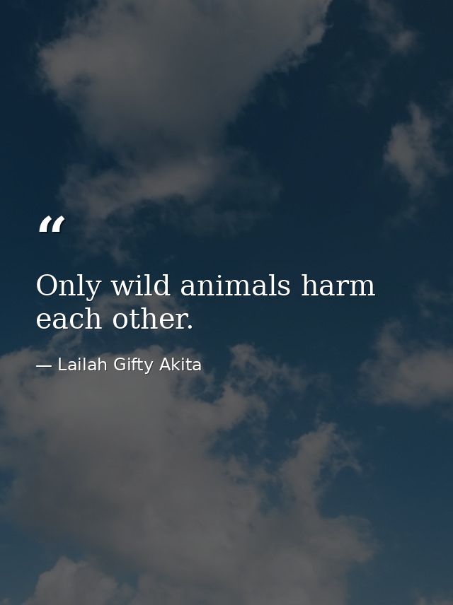 Only wild animals harm each other. — Lailah Gifty Akita